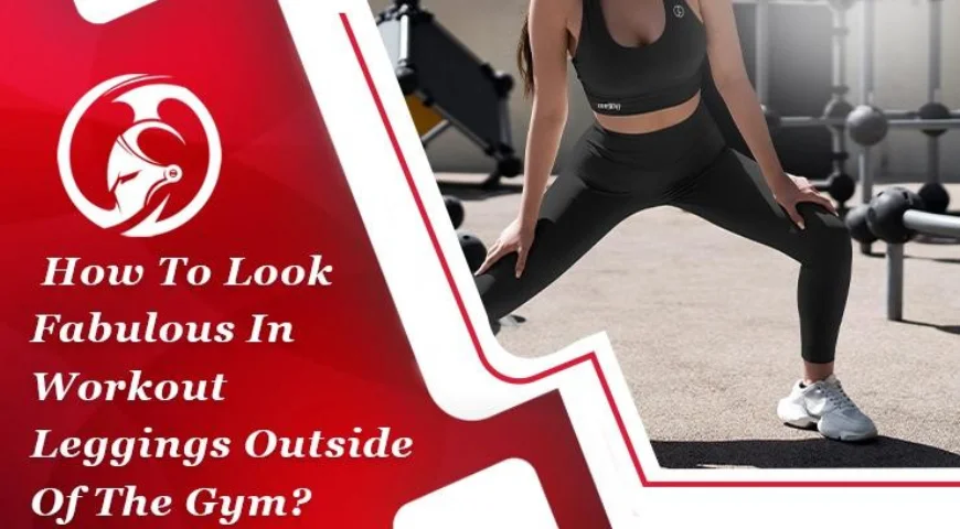 How To Look Fabulous In Workout Leggings Outside Of The Gym?