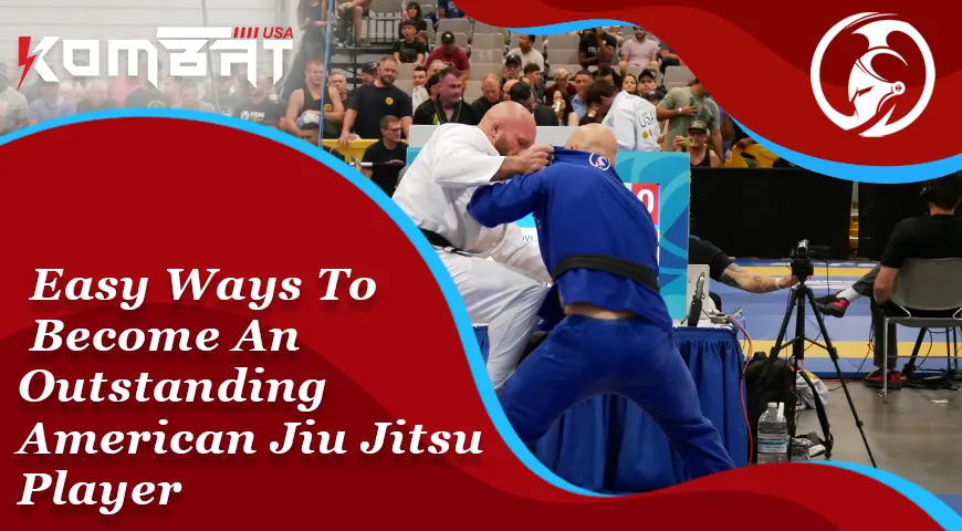 Easy Ways To Become An Outstanding American Jiu Jitsu Player