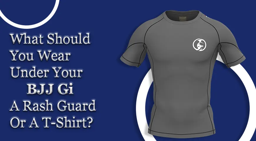 What Should You Wear Under Your BJJ Gi: A Rash Guard Shirt Or A T-Shirt?